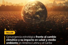 DR. FREDY MONGE PARTICIPÓ DEL TALLER INTERNACIONAL: CONVERGENCIA ESTRATÉGICA FRENTE AL CAMBIO CLIMÁTICO Y SU IMPACTO EN SALUD Y MEDIO AMBIENTE EN AMÉRICA LATINA Y EL CARIBE